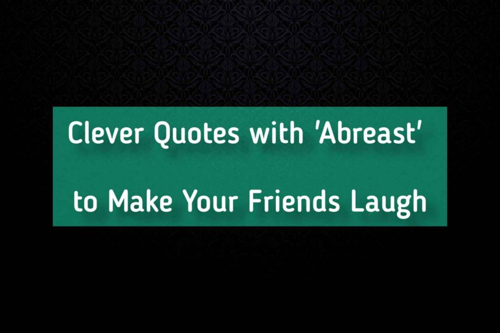 Powerful Funny Quotes Playing with the Word "Abreast" 