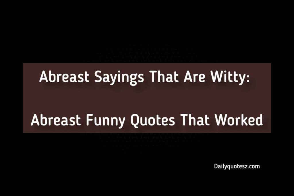 Powerful Funny Quotes Playing with the Word "Abreast" 