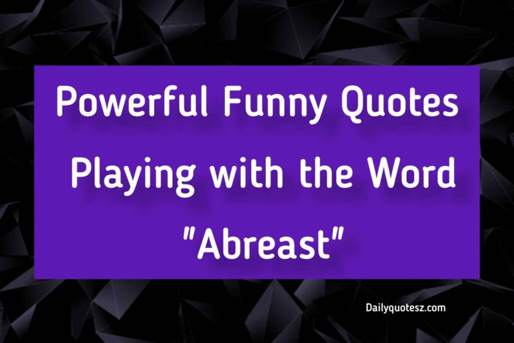 Powerful Funny Quotes Playing with the Word "Abreast" 