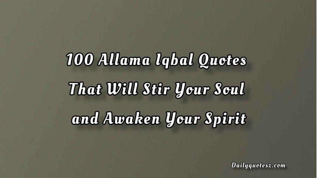 100 Allama Iqbal Quotes That Will Stir Your Soul and Awaken Your Spirit